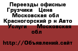 Переезды офисные Грузчики › Цена ­ 300 - Московская обл., Красногорский р-н Авто » Услуги   . Московская обл.